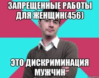 запрещенные работы для женщин(456) это дискриминация мужчин