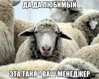Да да любимый эта Таня - ваш менеджер