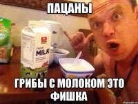 Пацаны Грибы с молоком это фишка