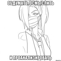 обдумать, осмыслить и проанализировать