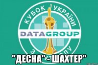  "Десна" - Шахтер"