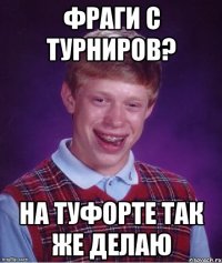 фраги с турниров? на туфорте так же делаю