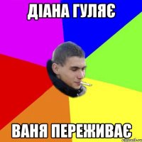 Діана гуляє Ваня переживає