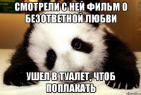 Смотрели с ней фильм о безответной любви Ушел в туалет, чтоб поплакать