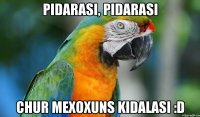pidarasi, pidarasi chur mexoxuns kidalasi :D