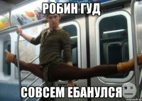 робин гуд совсем ебанулся