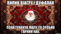 випив віагру і дуфалак пока трахнув малу то зробив гарний как.