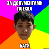 за документами поехал батя