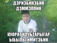 дэриэбинэбин дэммэппин куорат клубтарыгар ыбылы имитэбин