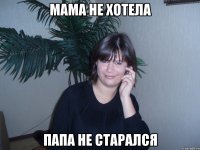 Мама не хотела Папа не старался