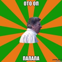 ото оп папапа