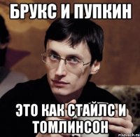 БРУКС И ПУПКИН ЭТО КАК СТАЙЛС И ТОМЛИНСОН