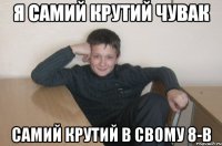 я самий крутий чувак самий крутий в свому 8-В