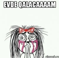 evde qalacaaaam 