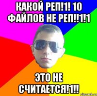 Какой реп!1! 10 файлов не реп!!1!1 Это не считается!1!!