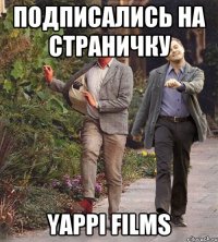 Подписались на страничку YAPPI FILMS