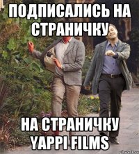 Подписались на страничку на страничку YAPPI FILMS