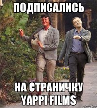 Подписались на страничку YAPPI FILMS