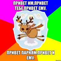 Привет им,привет тебе,привет ему, привет парням,привет и ему.