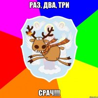 Раз, два, три СРАЧ!!!