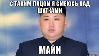 С Таким Лицом Я Смеюсь Над шутками Майи