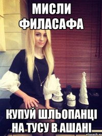 Мисли филасафа Купуй шльопанці на тусу в АШАНІ
