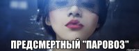  предсмертный "паровоз"