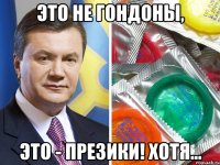это не гондоны, это - презики! хотя...