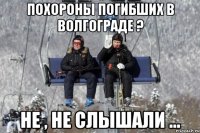 похороны погибших в волгограде ? не , не слышали ...