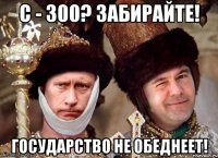 с - 300? забирайте! государство не обеднеет!