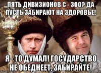 пять дивизионов с - 300? да пусть забирают на здоровье! я - то думал! государство не обеднеет, забирайте!