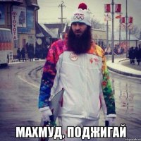  МАХМУД, ПОДЖИГАЙ