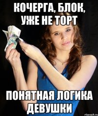 КОЧЕРГА, БЛОК, УЖЕ НЕ ТОРТ ПОНЯТНАЯ ЛОГИКА ДЕВУШКИ