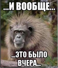 ...и вообще... ...это было вчера...