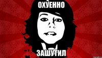 ОХУЕННО ЗАШУТИЛ