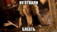 Ну отвали блеать