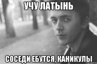 Учу латынь соседи ебутся, каникулы