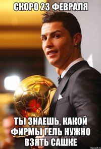 Скоро 23 февраля Ты знаешь, какой фирмы гель нужно взять Сашке