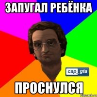 запугал ребёнка проснулся
