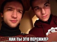  КАК ТЫ ЭТО ПЕРЕЖИЛ?