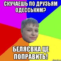 Скучаешь по друзьям Одесським? Беляєвка це поправить!