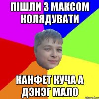 Пiшли з Максом колядувати Канфет куча а дэнэг мало