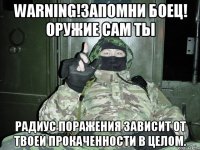 Warning!Запомни боец! ОРУЖИЕ сам ты радиус поражения зависит от твоей прокаченности в целом.