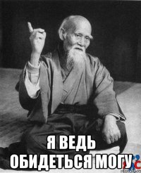  я ведь обидеться могу