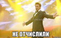  НЕ ОТЧИСЛИЛИ