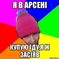 я в арсені купую їду,я ж засіяв