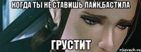 Когда ты не ставишь лайк,Бастила Грустит