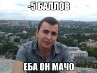 -5 баллов Еба он мачо