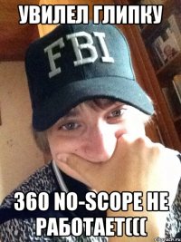 Увилел глипку 360 no-scope не работает(((