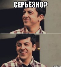 СЕРЬЁЗНО? 